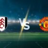 Fulham vs Manchester United Predictions & Betting Tips